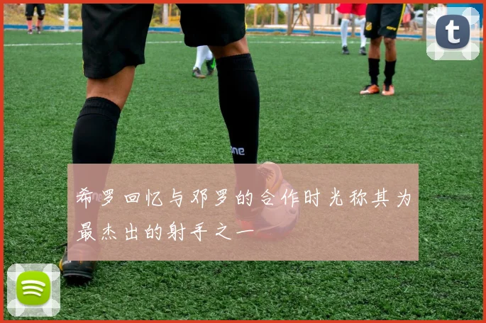 希罗回忆与邓罗的合作时光称其为最杰出的射手之一