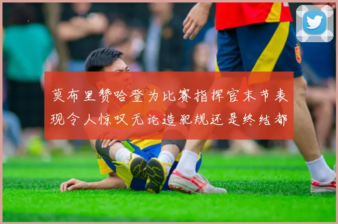 莫布里赞哈登为比赛指挥官末节表现令人惊叹无论造犯规还是终结都游刃有余