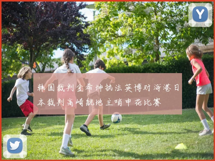 韩国裁判金希坤执法英博对海港日本裁判高崎航地主哨申花比赛