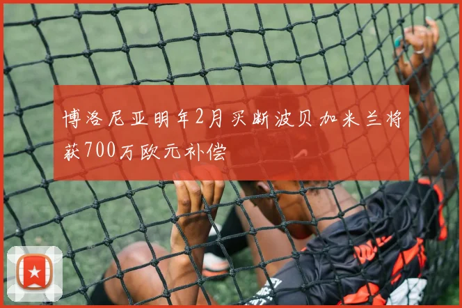博洛尼亚明年2月买断波贝加米兰将获700万欧元补偿