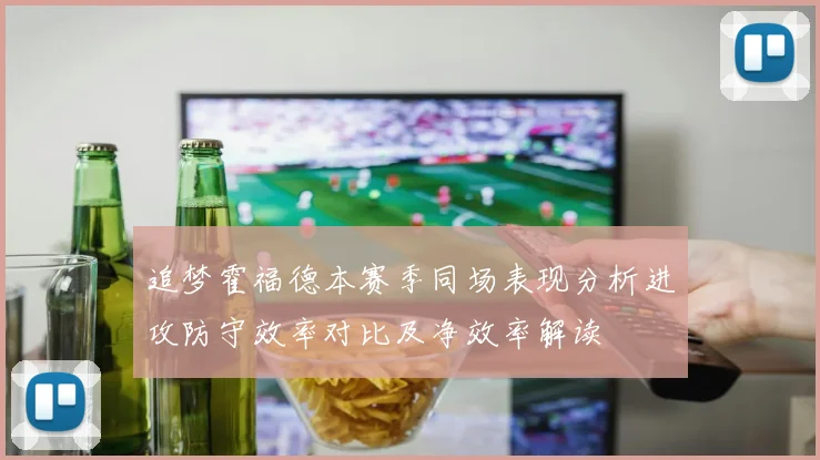 追梦霍福德本赛季同场表现分析进攻防守效率对比及净效率解读